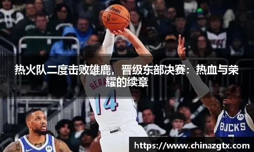 热火队二度击败雄鹿，晋级东部决赛：热血与荣耀的续章