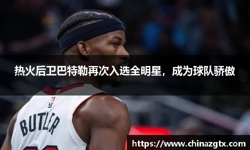 热火后卫巴特勒再次入选全明星，成为球队骄傲