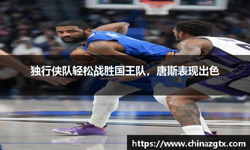 独行侠队轻松战胜国王队，唐斯表现出色