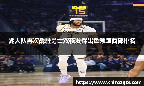 湖人队再次战胜勇士双核发挥出色领跑西部排名