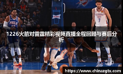 1226火箭对雷霆精彩视频直播全程回顾与赛后分析