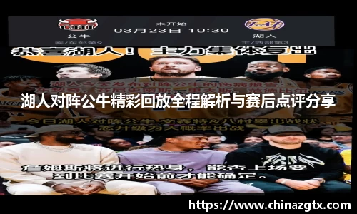 湖人对阵公牛精彩回放全程解析与赛后点评分享