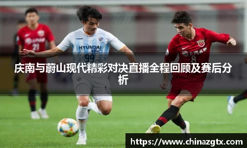 庆南与蔚山现代精彩对决直播全程回顾及赛后分析